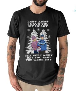 Last Christmas I Gave You My Heart The Very Next Day You Said You Were Gay! shirt