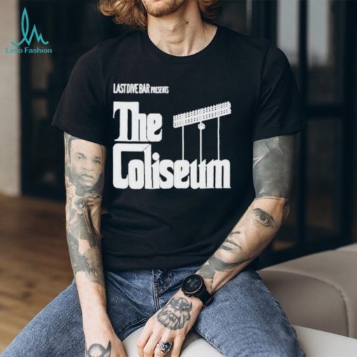 Last Dive Bar Presents The Coliseum shirt