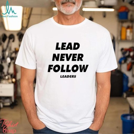 Lead never follow shirt
