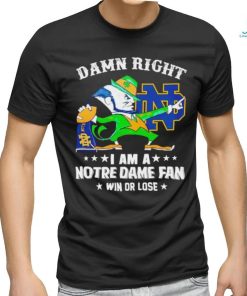 Leprechaun mascot damn right I am a Notre Dame fan win or lose shirt