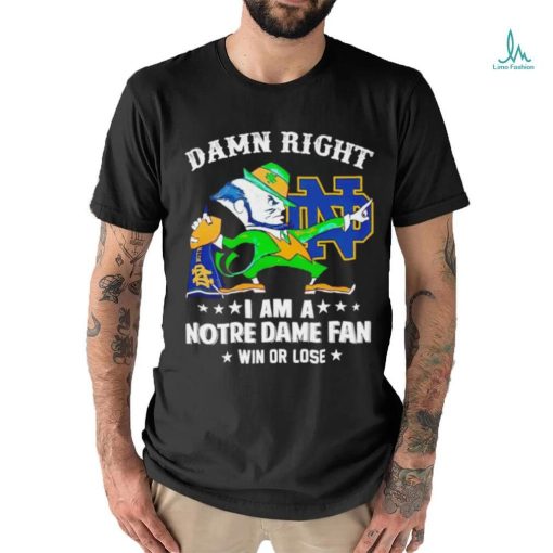 Leprechaun mascot damn right I am a Notre Dame fan win or lose shirt