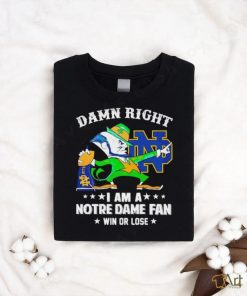 Leprechaun mascot damn right I am a Notre Dame fan win or lose shirt