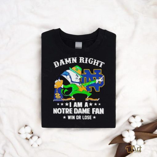 Leprechaun mascot damn right I am a Notre Dame fan win or lose shirt