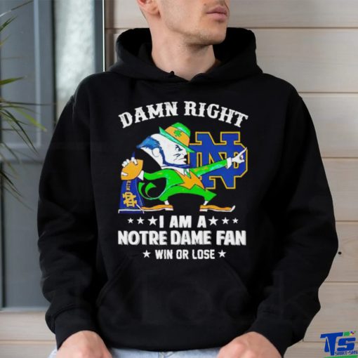 Leprechaun mascot damn right I am a Notre Dame fan win or lose shirt