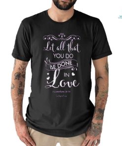 Let All That You Do Be Done In Love Classic T Shirt