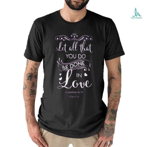 Let All That You Do Be Done In Love Classic T Shirt