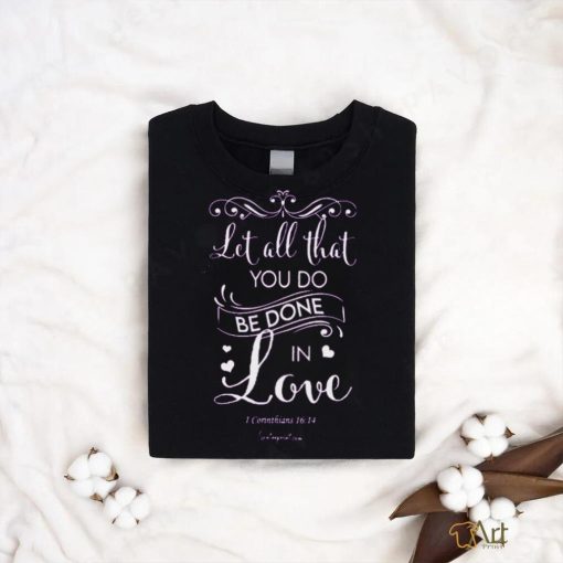 Let All That You Do Be Done In Love Classic T Shirt