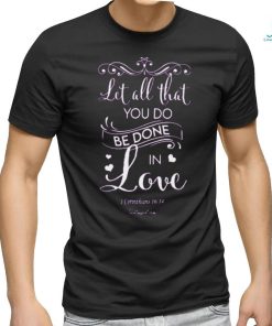 Let All That You Do Be Done In Love Classic T Shirt