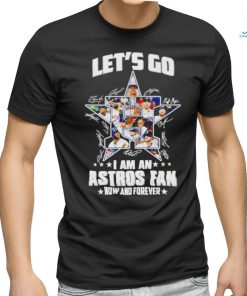 Let’s go I am an Astros fan now and forever signatures shirt