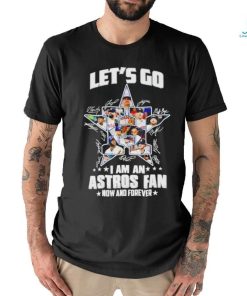 Let's Go I Am An Astros Fan Now And Forever Signatures Tee Shirts, hoodie,  sweater, long sleeve and tank top