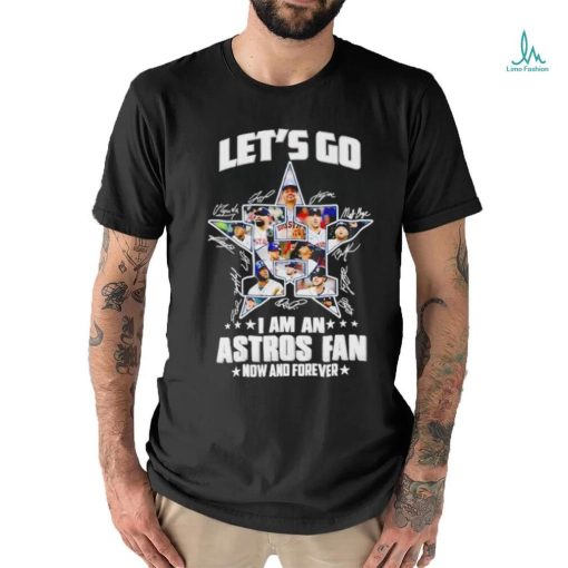 Let’s go I am an Astros fan now and forever signatures shirt