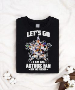 Let’s go I am an Astros fan now and forever signatures shirt