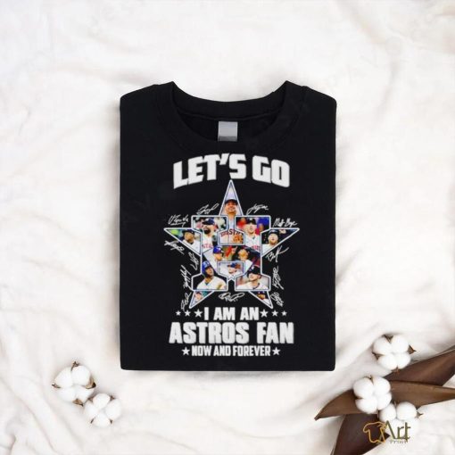 Let’s go I am an Astros fan now and forever signatures shirt