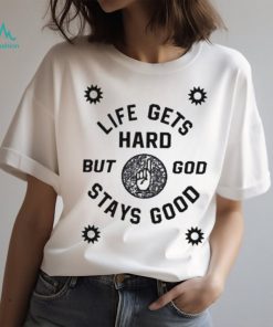 Life Gets Hard But God Stays Good New shirt, hoodie, sweater, long sleeve and tank top Life Gets Hard But God Stays Good New shirt