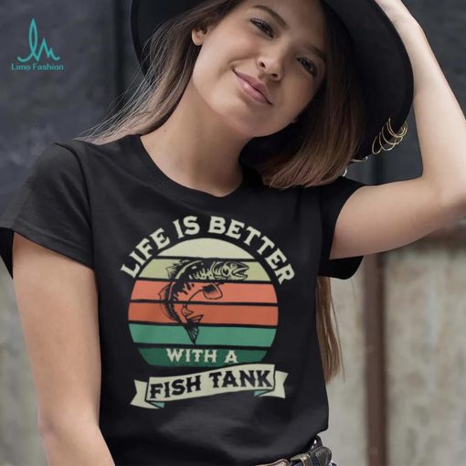 Life Is Better With A Fish Tank3163 T Shirt