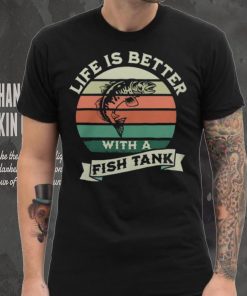 Life Is Better With A Fish Tank3163 T Shirt