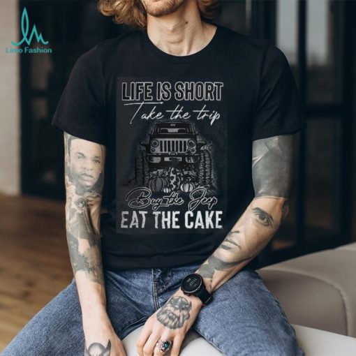 Life is short take the trip T Shirt