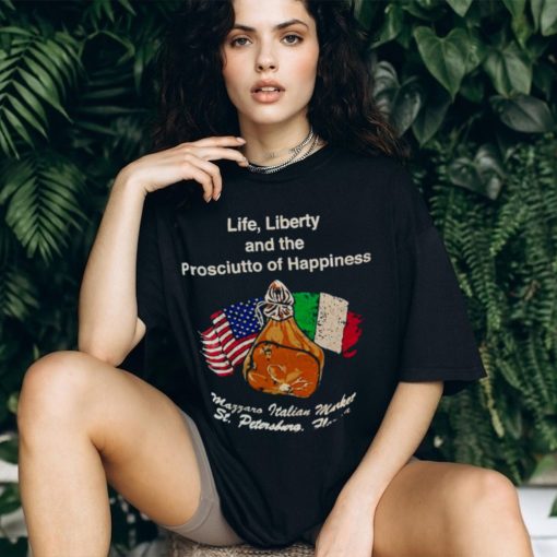 Life liberty and the prosciutto of happiness shirt