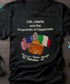 Life liberty and the prosciutto of happiness shirt