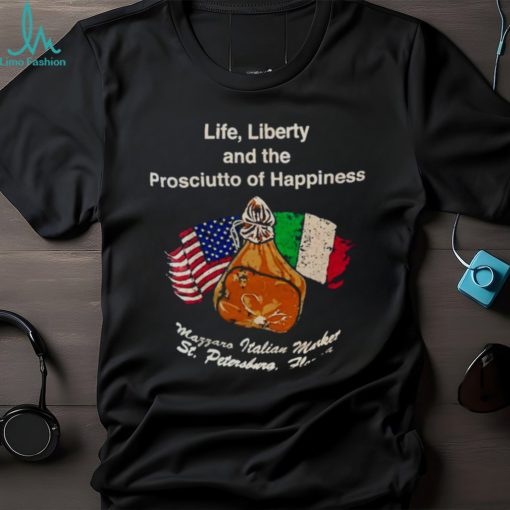 Life liberty and the prosciutto of happiness shirt