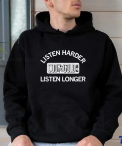 Listen Harder Cody And Gold Listen Longer shirt