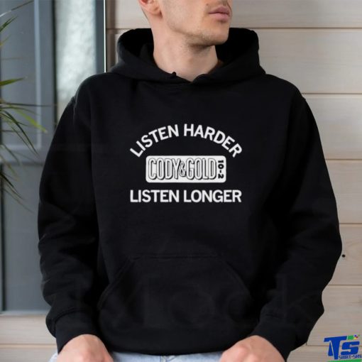 Listen Harder Cody And Gold Listen Longer shirt