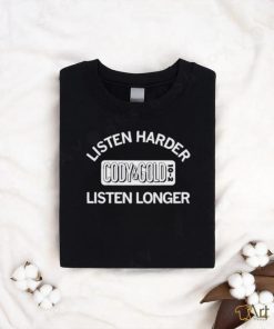 Listen Harder Cody And Gold Listen Longer shirt