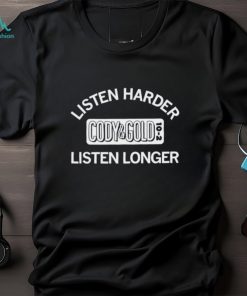 Listen harder Cody and Cold listen longer shirt