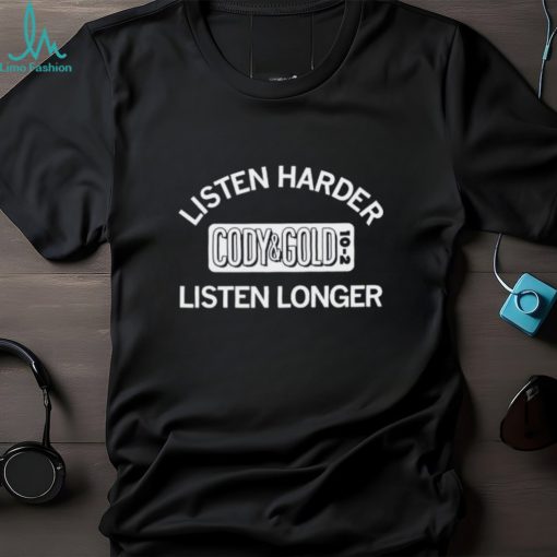 Listen harder Cody and Cold listen longer shirt