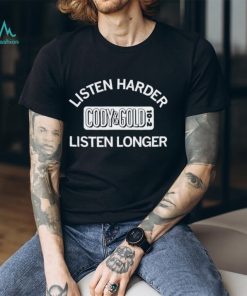 Listen harder Cody and Cold listen longer shirt