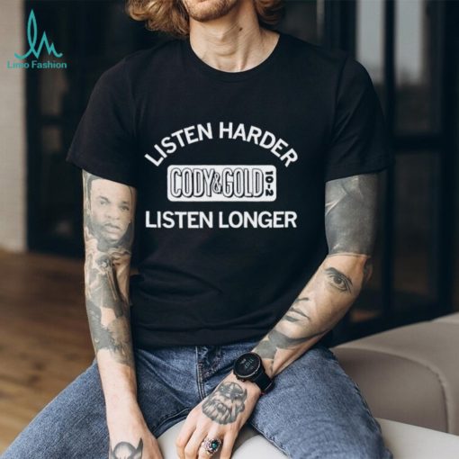 Listen harder Cody and Cold listen longer shirt