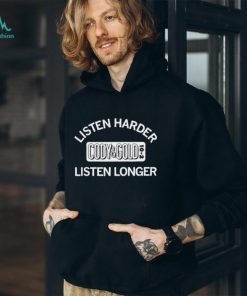 Listen harder Cody and Cold listen longer shirt