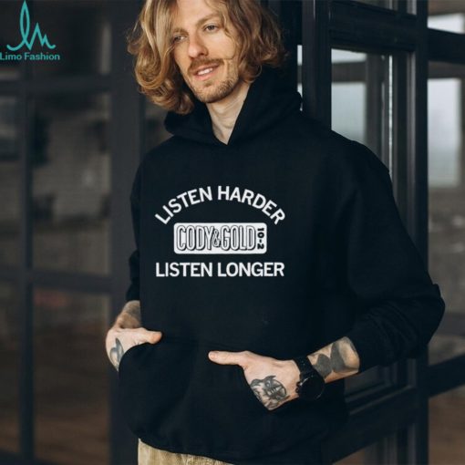 Listen harder Cody and Cold listen longer shirt