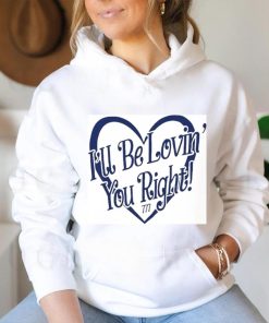 Lizeok I’ll Be Lovin’ You Right Shirt