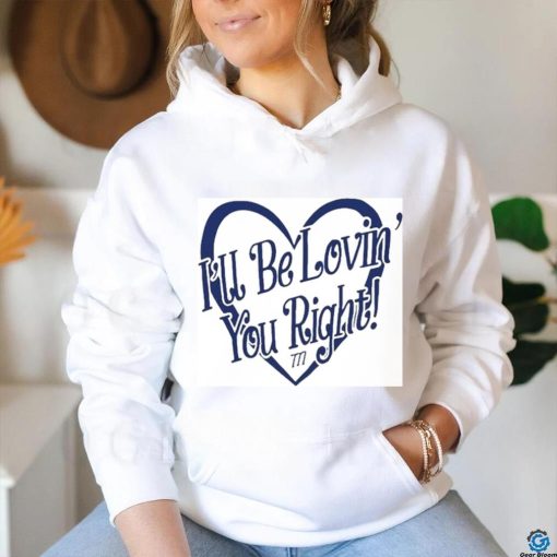 Lizeok I’ll Be Lovin’ You Right Shirt