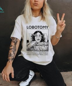 Lobotomy A Surgical Operation Involving Incision Into The Prefrontal Lobe Of The Brain shirt