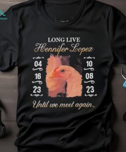 Long Live Hennifer Lopez Until We Meet Again shirt