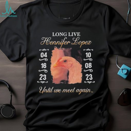 Long Live Hennifer Lopez Until We Meet Again shirt