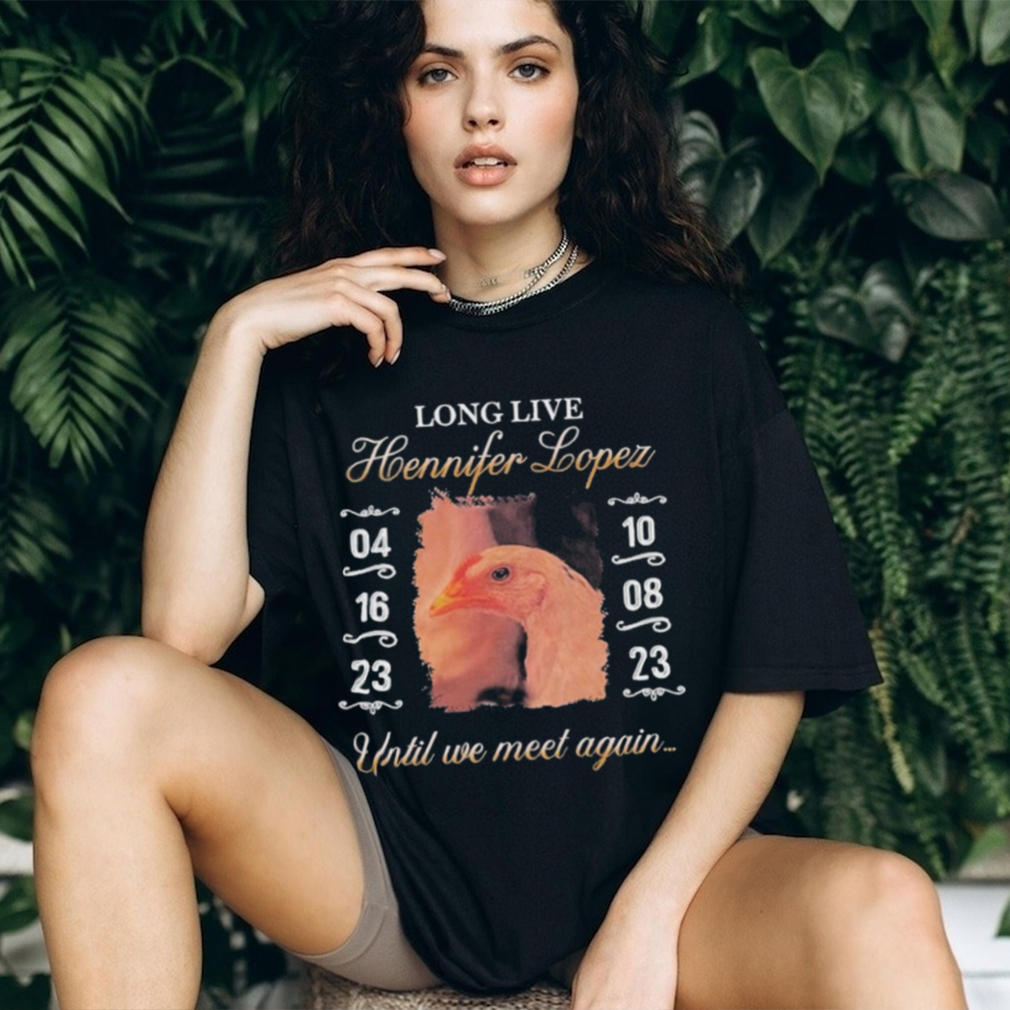 Long Live Hennifer Lopez Until We Meet Again shirt Long Live Hennifer Lopez Until We Meet Again shirt