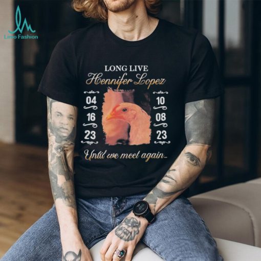 Long Live Hennifer Lopez Until We Meet Again shirt