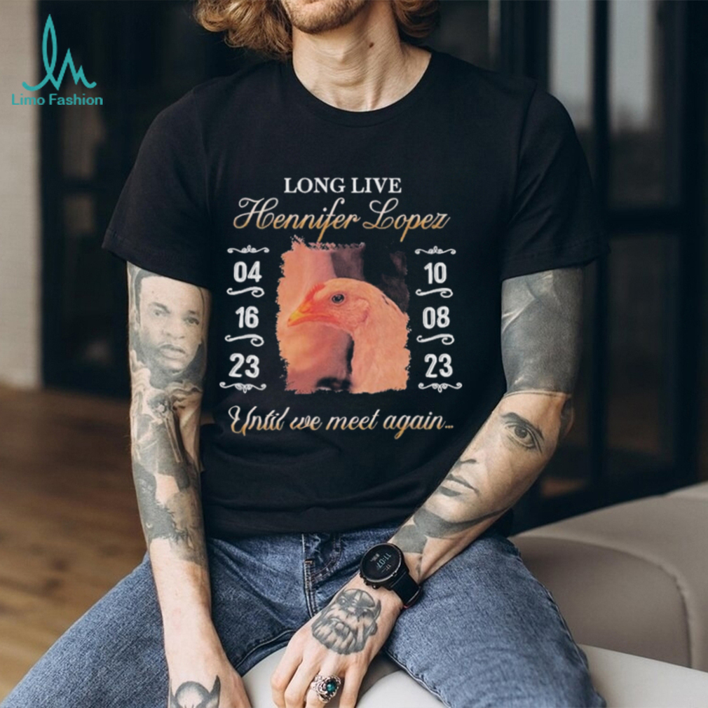 Long Live Hennifer Lopez Until We Meet Again shirt Long Live Hennifer Lopez Until We Meet Again shirt