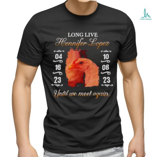 Long live hennifer lopez until we meet again shirt