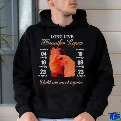 Long live hennifer lopez until we meet again shirt