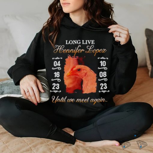 Long live hennifer lopez until we meet again shirt