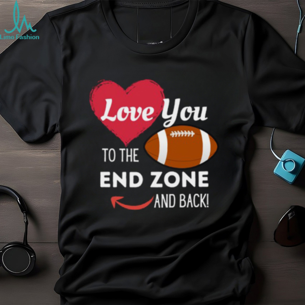 Love You to the End Zone and Back T Shirt Love You to the End Zone and Back T Shirt