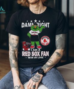 MLB Damn Right I Am A Boston Red Sox Mascot Fan Win Or Lose 2023 Shirt, hoodie, sweater, long sleeve and tank top MLB Damn Right I Am A Boston Red Sox Mascot Fan Win Or Lose 2023 Shirt