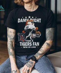MLB Damn Right I Am A Detroit Tigers Mascot Fan Win Or Lose 2023 Shirt