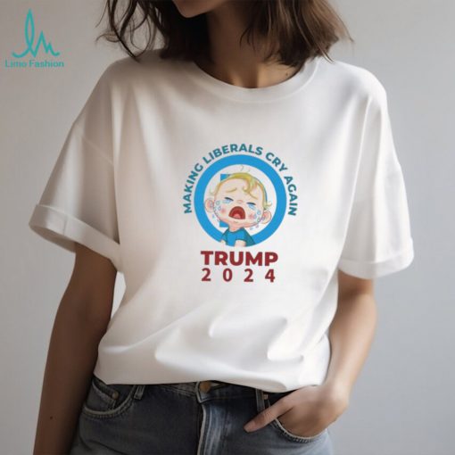 Making Liberals Cry Again Trump 2024 Shirt