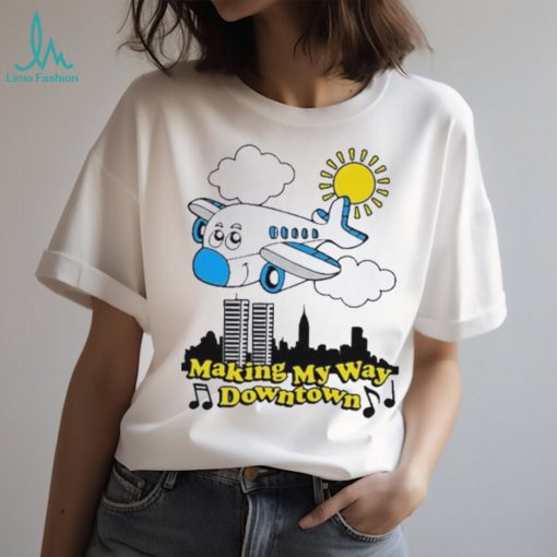 Making my way downtown shirt