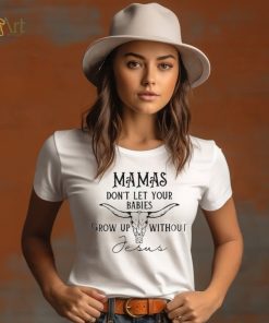 Mamas don’t let your babies grow up without Jesus T shirt